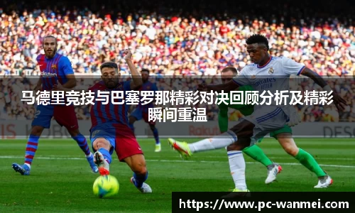 马德里竞技与巴塞罗那精彩对决回顾分析及精彩瞬间重温
